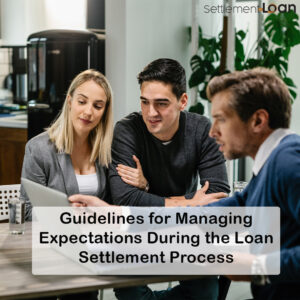 Read more about the article Guidelines for Managing Expectations During the Loan Settlement Process